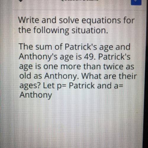 Write and solve equations for

the following situation.
The sum of Patrick's age and
Anthony's age