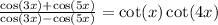 \frac{ \cos(3x )  +  \cos(5x) }{ \cos(3x) -   \cos(5x) }  =  \cot(x) \cot(4x)