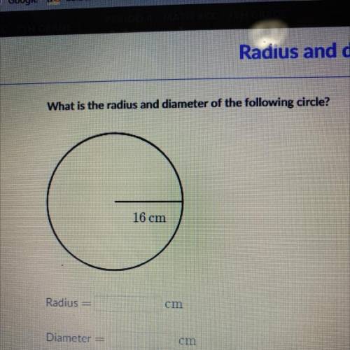 MY

What is the radius and diameter of the following circle?
16 cm
Radius =
cm
Diameter =
cm