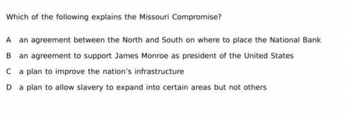 Which of the following explains Missouri Compromise
Help a friend out PLEASE!!!
