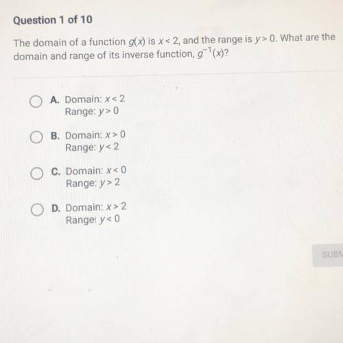 The domain of a function g(x) is x < 2, and the range is y> 0. What are the

domain and rang