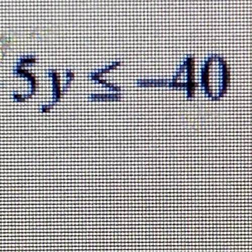 Solve for y: 5y<-40
A) y<-8
B) y<8
C) y=8
D) y>8