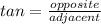 tan = \frac{opposite}{adjacent}