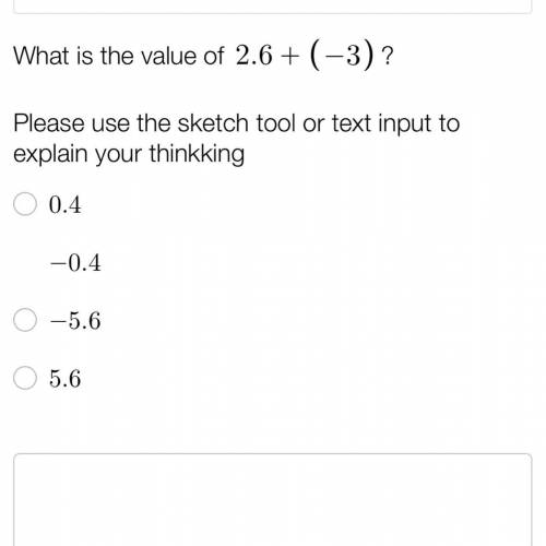 What is the value of 2.6+(-3)

Please use the sketch tool or text input to explain your thinkking