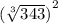 { (\sqrt[3]{343} )}^{2}