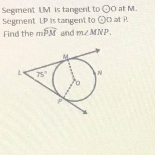 Segment is tangent to o at M.
Segment LP is tangent to o at P
Find the mPM and m
