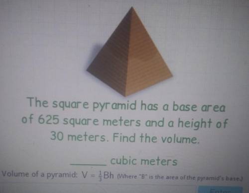 The squar e pyramid has a base area of 625 square meters and a height of 30 meters. Find the volume