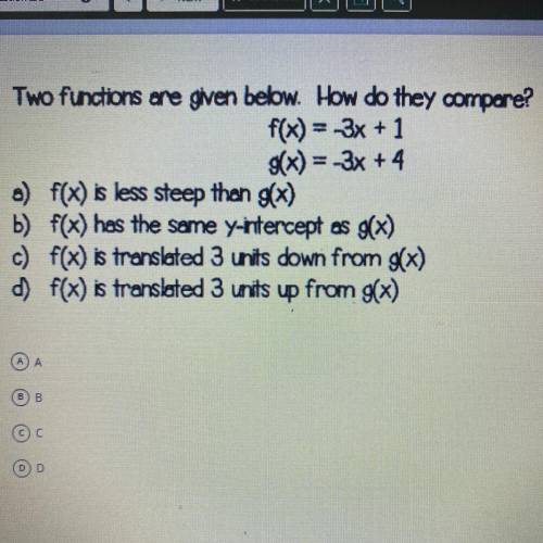Two functions are given below. How do they compare?

f(x) = -3x + 1
g(x) = -3x + 4
a) f(x) is less