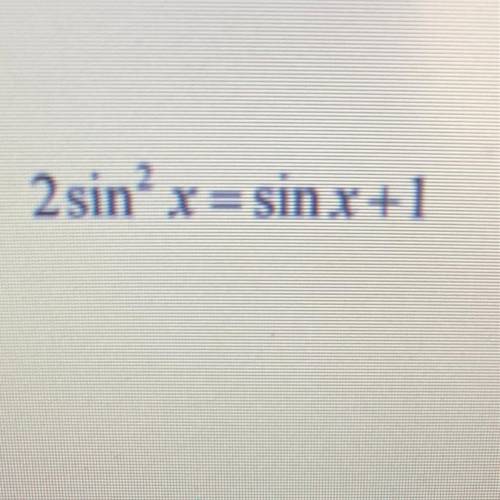 Solve the following trig equation on the interval [0,2) 2sin^2x=sinx+1