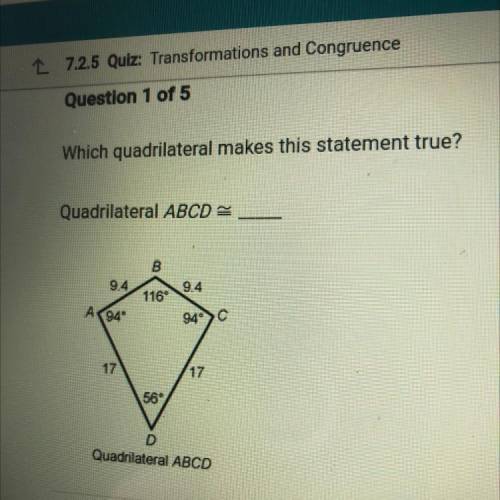 Which quadrilateral makes this statement true?

Quadrilateral ABCD =
B
9.4
9.4
116
А
94
94°
с
17
1