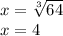 x =  \sqrt[3]{64}  \\ x = 4