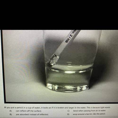 if you put a pencil in a cup of water, it looks as if it is broken and larger in the water. This is