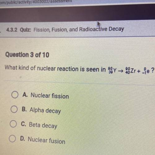 ‼️‼️Help‼️‼️20 pt‼️‼️‼️

What kind of nuclear reaction is seen in Y Zr +_9e?
O A. Nuclear fission