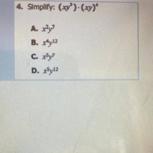 4. Simplify: (xy3).(xy)4
A. x2 y7
B. X4 y12
c. x5y7
D. x5y12
Help meeee