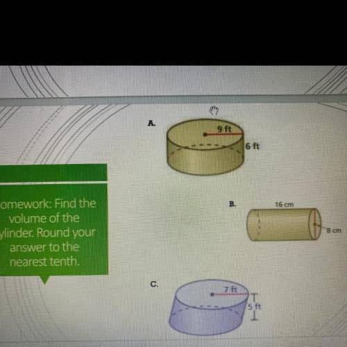 A.

9 ft
6 ft
B.
16 cm
Homework: Find the
volume of the
cylinder. Round your
answer to the
nearest