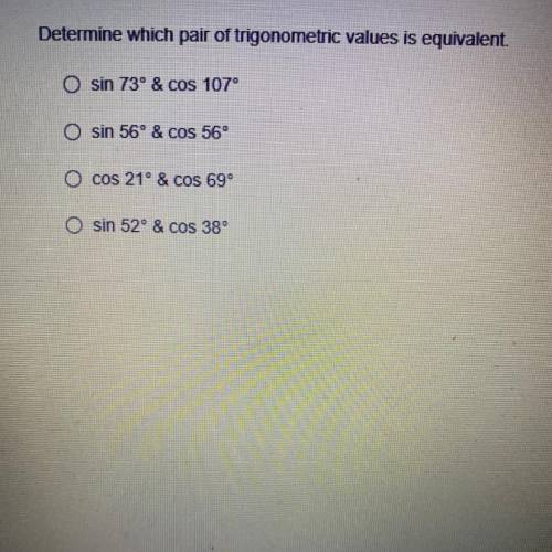 Determine which pair of trigonometric values is equivalent.

A) sin 73° & cos 107°
B) sin 56°