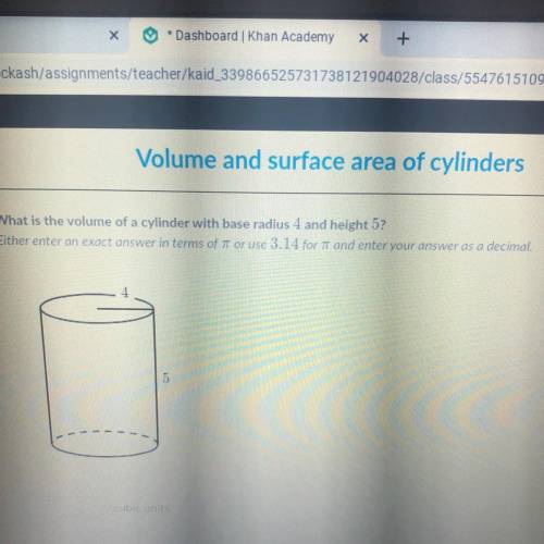 What is the volume of a cylinder with base radius 4 and height 5?

Either enter an exact answer in