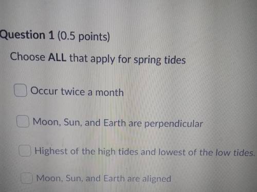 Choose ALL that apply for spring tides Occur twice a month Moon, Sun, and Earth are perpendicular