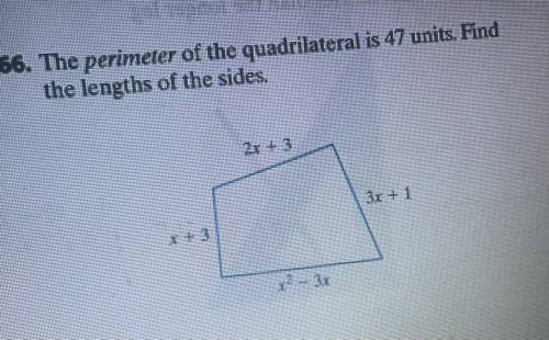 The perimeter of the quadrilateral is 47 units. Find

the lengths of the sides.
2r + 3
3x + 1
x +