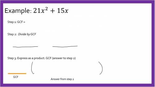 Question 1: What is the GCF of 21x2+15x?

3
7x
3x2
7
5x
3x
Question 2:What is your answer to step