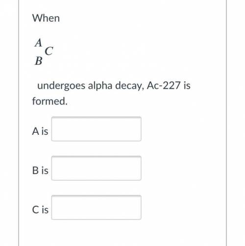When undergoes alpha decay, Ac-227 is formed.