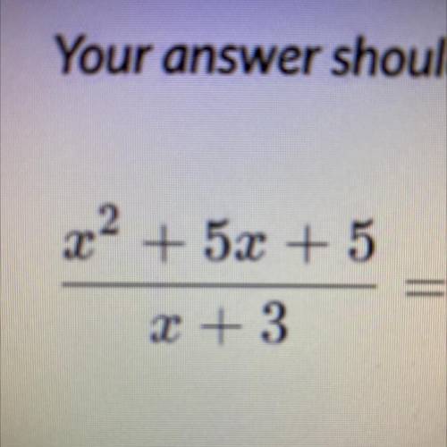 Please help me with this. Use long division. 
x^2+5x+5
_______
x+3