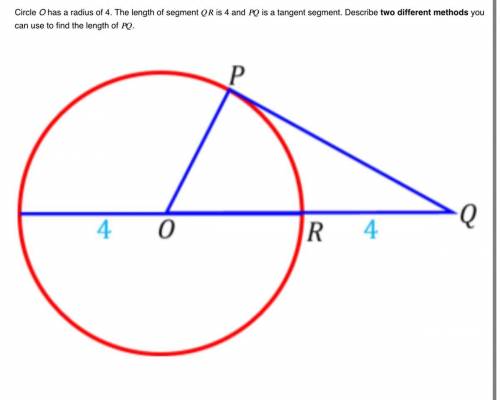 Circle O has a radius of 4. The length of segment is 4 and is a tangent segment. Describe two diffe