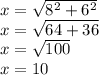 x =  \sqrt{ {8 }^{2}  + 6 {}^{2} }  \\ x =  \sqrt{64 + 36}  \\  x =  \sqrt{100}  \\ x = 10