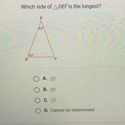 Which side of A DEF is the longest?

42°
65°
D
F
A. DE
B. EF
C. DF
D. Cannot be determined