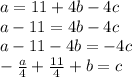 a=11+4b-4c \\a-11=4b-4c\\a-11-4b=-4c\\-\frac{a}{4} +\frac{11}{4} +b=c