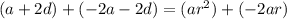 (a+2d)+(-2a-2d)=(ar^2)+(-2ar)