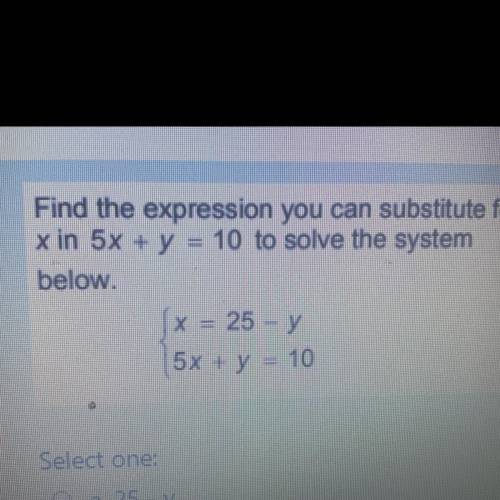 X in 5xy = 10 to solve the system
below.
x = 25 - y
5x + y =10