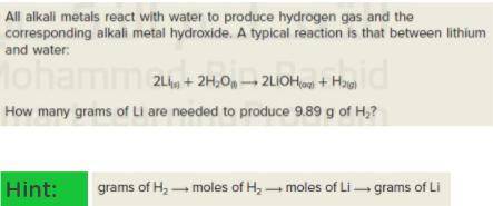 Please can someone help?
How many grams of Li are needed to produce 9.89g of H2?