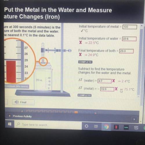 STEP 7: IRON

Initial temperature of metal = 100 ✓ °C
Initial temperature of water = 22.5 ✓ °C
Fin