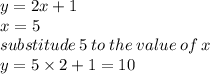 y= 2x + 1 \\  x = 5 \:  \\ substitude \: 5 \: to \: the \: value \: of \: x \\ y = 5 \times 2 + 1 = 10 \\