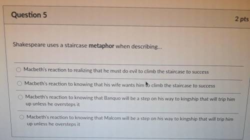 Shakespeare uses a staircase metaphor when describing...

□ Macbeth's reaction to realizing that h