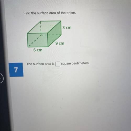 Find the surface area of the prism.

3 cm
9 cm
6 cm
The surface area is
square centimeters.
7
need