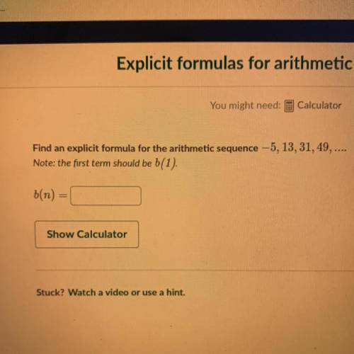 Find an explicit formula for the arithmetic sequence -5, 13, 31,

49,....
Note: the first term sho