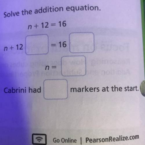 Solve the addition equation.

n + 12 = 16
n + 12
16
n =
Cabrini had
markers at the start.