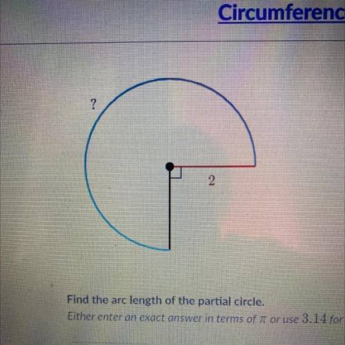 Find the arc length of the partial circle.

Either enter an exact answer in terms of T or use 3.14