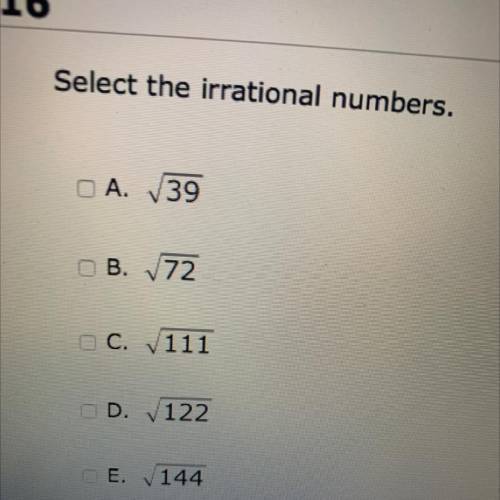 Select the irrational numbers.
A. 39
B. 72
C. V111
D. 122
E. 144