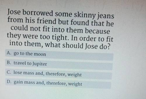 Jose borrowed some skinny jeans from his friend but found that he could not fit into them because t
