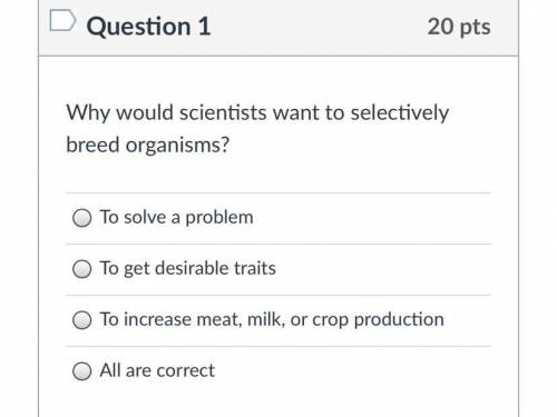 PLEASE HELPPP!!! Why would scientists want to selectively breed organisms?