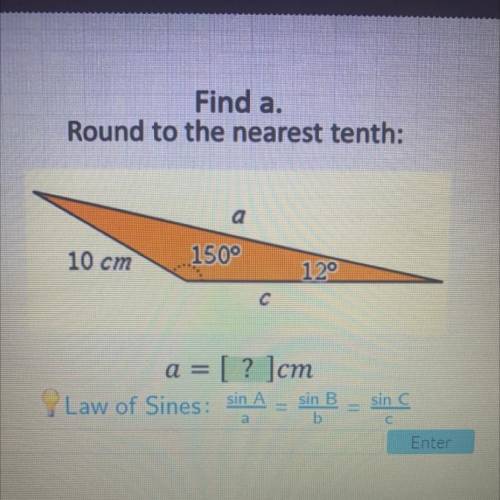 Find a.
Round to the nearest tenth:
10 cm
150°
120
a = [? ]cm