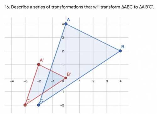 PLEASE HELP! :) IMAGE IS BELOW!! QUESTION: Describe a series of transformations that will transform