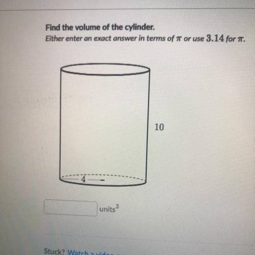 Find the volume of the cylinder.
Either enter an exact answer in terms of or use 3.14 for T.