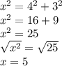 x {}^{2}  = 4 {}^{2}  + 3 { }^{2}  \\ x {}^{2}  = 16 + 9 \\ x {}^{2}  = 25 \\  \sqrt{x {}^{2} }  =  \sqrt{25}  \\ x = 5