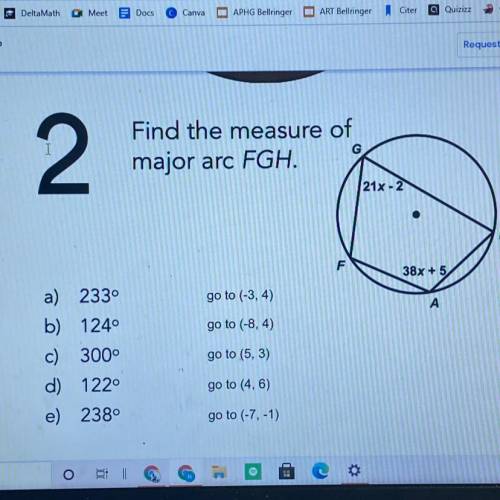 Find the measure of

major arc FGH.
(21x-2
.
Ін
F
38x + 5
go to (-3, 4)
А
go to (-8,4)
a) 2330
b)