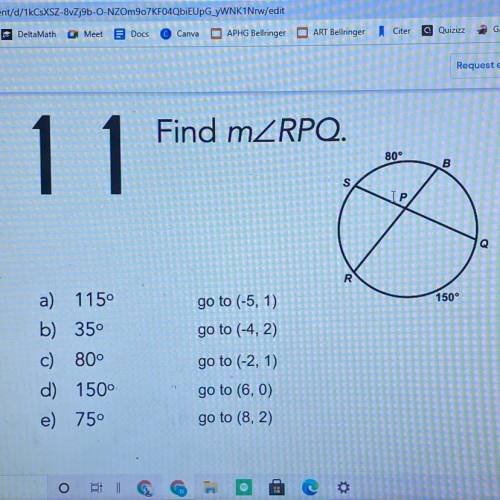 Find mZRPQ.

11
80°
B
S
[P
Q
R
150°
go to (-5, 1)
go to (-4, 2)
a) 115°
b) 350
c) 80°
d) 1500
e) 7