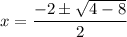 \displaystyle x=\frac{-2 \pm \sqrt{4-8}}{2}